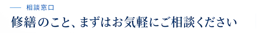 相談窓口 修繕のこと、まずはお気軽にご相談ください
